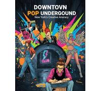 Downtown Pop Underground: New York'S Creative Anarchy
