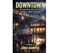DOWNTOWN Uhrzeit ohne Zeugen: Schatten im Licht, Episode 2 - Hard-Boiled-Krimi einer tödlichen Aprilnacht