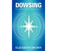 Dowsing: The Ultimate Guide for the 21st Century