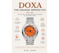 DOXA: The Orange Imperative: The Story of the Dive Watch That Changed Everything