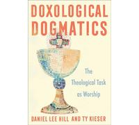Doxological Dogmatics The Theological Task as Worship - Daniel Hill - Baker publishing group - ebook (ePub) - Livre