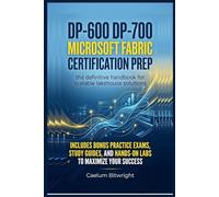DP-600 DP-700 Microsoft Fabric Certification Prep: The Definitive Handbook for Scalable Lakehouse Solutions