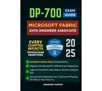 DP-700 Exam Guide: Microsoft Fabric Data Engineer Associate: Includes Practice Tests, Aligned with Microsoft’s Exam Objectives, Batch & Stream ... Chances of Passing DP-700 on your First Try