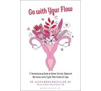 Go with Your Flow: A Revolutionary Guide to Better Periods, Balanced Hormones, and a Cycle That Works for You