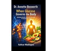 Dr. Annette Bosworth: When Glucose Governs the Body