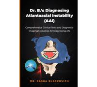 Dr. B.'s Diagnosing Atlantoaxial Instability (AAI): Comprehensive Clinical Tests and Diagnostic Imaging Modalities for Diagnosing AAI