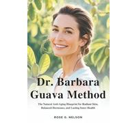 Dr. Barbara Guava Method: The Natural Anti-Aging Blueprint For Radiant Skin, Balanced Hormones, And Lasting Inner Health