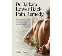 Dr. Barbara Lower Back Pain Remedy: A comprehensive guide to treatment of lower-back pain using holistic herbal treatment