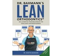 Dr. Baxmann¿S Lean Orthodontics(R) Die Ultimative Praxisbuchreihe Für Exzellente Kieferorthopädie
