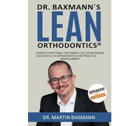 Dr. Baxmann´s LEAN ORTHODONTICS®: Simply everything that makes you (even more) successful in orthodontics and practice management