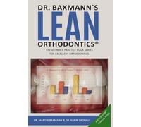 Dr. Baxmann´s LEAN ORTHODONTICS® - The ultimate practice book series for excellent orthodontics: ABCD-System® Clinical Cases