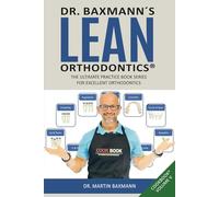 Dr. Baxmann´s Lean Orthodontics® THE ULTIMATE PRACTICE BOOK SERIES FOR EXCELLENT ORTHODONTICS: CookBook Volume V