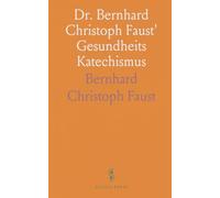 Dr. Bernhard Christoph Faust' Gesundheits Katechismus: Zum Gebrauche in den Schulen und Beim Häuslichen Unterrichte