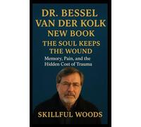 DR. BESSEL VAN DER KOLK NEW BOOK: The Soul Keeps the Wound: Memory, Pain, and the Hidden Cost of Trauma