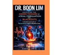 DR. BOON LIM: Unlocking the Hidden Triggers of Atrial Fibrillation and Blackouts: A Breakthrough Guide to Personalised Heart Rhythm Care
