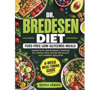 Dr. Bredesen Diet: Fuss-Free Low-Glycemic Meals Inspired by Dr. Dale Bredesen’s Teachings for a Sharper Mind, Steadier Metabolism, and a Healthier Aging Brain, with a 4-Week Meal-Timing Guide