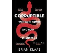 Dr Brian Klaas - Corruptible Who Gets Power and How it Changes Us - - F245z
