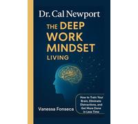 Dr. Cal Newport: The Deep Work Mindset Living