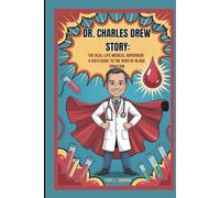 DR. CHARLES DREW STORY: THE REAL-LIFE MEDICAL SUPERHERO A KID'S GUIDE TO THE HERO OF BLOOD DONATION