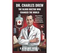 DR. CHARLES DREW: THE BLOOD DOCTOR WHO CHANGED THE WORLD: HOW A PIONEER IN MEDICINE REVOLUTIONIZED BLOOD BANKING AND SAVED MILLIONS