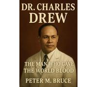 Dr. Charles Drew: The Man Who Gave the World Blood.