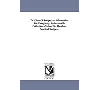 Dr. Chase's recipes, or, Information for everybody. An invaluable collection of about six hundred practical recipes...
