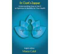 Dr. Clark’s Zapper : Understanding How to Use It to Optimize Its Benefits for Your Health