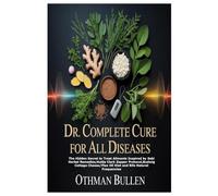 DR. COMPLETE CURE FOR ALL DISEASES: The Hidden Secret to Treat Ailments Inspired by Sebi Herbal Remedies,Hulda Clark Zapper Protocol,Budwig Cottage Cheese/Flax Oil Diet and Rife Natural Frequencies