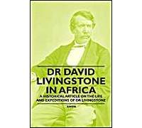 Dr David Livingstone In Africa - A Historical Article On The Life And Expeditions Of Dr Livingstone