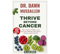 Dr. Dawn Mussallem: Thrive Beyond Cancer: The 5 Foods, 6 Pillars, and Survivor Mindset That Starve Disease and Fuel Life