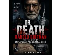 Dr. Death: Harold Shipman : The True Story of Britain's Most Prolific Serial Killer: A gripping true crime investigation into one of the most shocking medical serial killers in history.