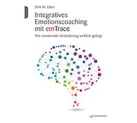 Dr. Dirk W. Eil Integratives Emotionscoaching mit emTrace: Wie emotional (Poche)