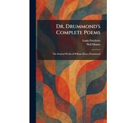 Dr. Drummond's Complete Poems: The Poetical Works of William Henry Drummond
