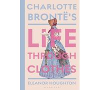 Dr Eleanor Houghton - Charlotte Bronte's Life Through Clothes - Ha - E245z