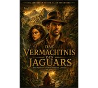 Dr. Elias Sturmberg: Das Vermächtnis des Jaguars: Band 3: Ein Abenteuer zwischen Anden und Amazonas
