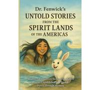 Dr. Fenwick’s Untold Stories from the Spirit Lands of the Americas: Traditional Children’s Stories from Native Cultures - Unpublished Tales Passed Down Through Generations