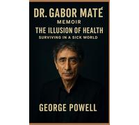 Dr Gabor Maté Memoir: The Illusion of Health: Surviving in a Sick World