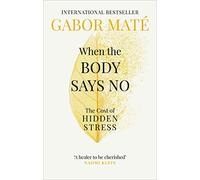 Dr Gabor Mate - When the Body Says No The Cost of Hidden Stress - Pa - G245z