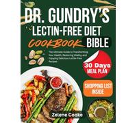 Dr. Gundry’s Lectin-Free Diet Cookbook Bible: The Ultimate Guide to Transforming Your Health, Restoring Vitality, and Enjoying Delicious Lectin-Free Recipes
