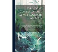 Dr. Hoch's Conservatorium Zu Frankfurt Am Main: Festschrift Zur Feier Seines Fünfundzwanzigjährigen Bestehens, 1878-1903, Im Auftrage Des Kuratoriums ... Schuler Der Anstalt Vom September 1878 Bi...