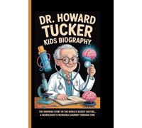 Dr.Howard Tucker Kids Biography: The Inspiring Story of the World’s Oldest Doctor- A Neurologist’s Incredible Journey Through Time