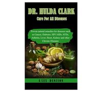 DR HULDA CLARK CURE FOR ALL DISEASES: Proven natural remedies for diseases such as Cancer, Diabetes, HIV/AIDs, STDs, Arthritis, Liver, Heart, Kidney and other Chronic Diseases