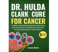 DR. HULDA CLARK Cure for Cancer: A holistic, wellness-based approach to detoxing the body, reducing toxins, cleansing your environment, and supporting long-term immune balance.