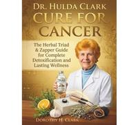 DR. HULDA CLARK CURE FOR CANCER: The Herbal Triad & Zapper Manual for Complete Detoxification and Lasting Wellness