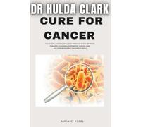 Dr Hulda Clark Cure for Cancer: Unlocking Natural wellness through detox methods, Parasite Cleansing, Supportive Cancer Care, and Understanding Treatment Risks.