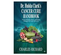 Dr. Hulda Clark’s Cancer Cure Handbook: Natural Methods, Detox, and Healing Strategies for Cancer Recovery