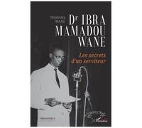 Dr Ibra Mamadou Wane – Les secrets d’un serviteur – Essai – Broché