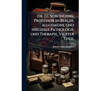 Dr. J.L. Schönleins, Professor in Berlin, allgemeine und specielle Pathologie und Therapie, Vierter Theil