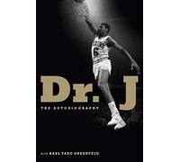Dr. J: The Autobiography - An Unflinching Memoir of the Icon and the Imperfect Man Behind the Legend