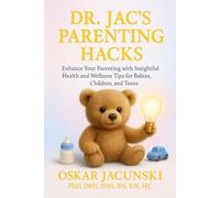 Dr. Jac's Parenting Hacks: Enhance Your Parenting with Insightful Health and Wellness Tips for Babies, Children, and Teens